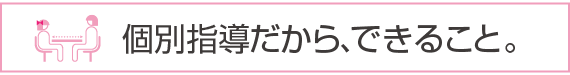 個別指導へのこだわり